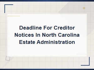 Creditor Notice Deadlines in Nc Estate Administration