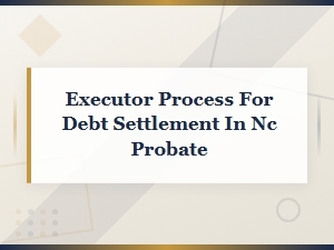 Nc Probate: Executor's Guide to Settling Debts