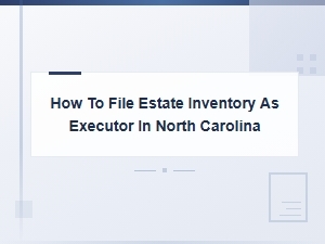 How to File an Estate Inventory as Executor in North Carolina