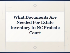 Documents Needed for Estate Inventory in Nc Probate Court