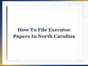 Filing Executor Papers in North Carolina