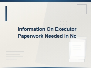 Nc Executor Paperwork Requirements for Probate Court