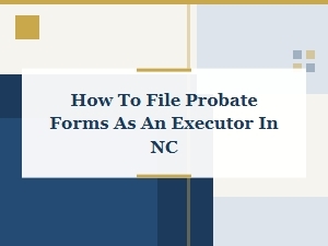 Nc Probate Court Forms: Guide for Executors Filing