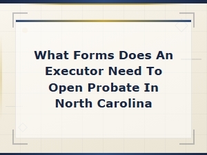 Forms Needed to Open Probate in North Carolina